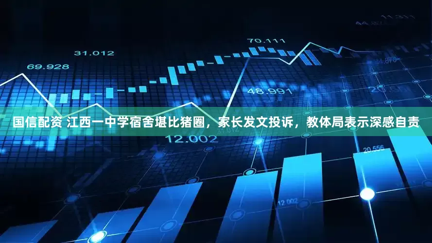 国信配资 江西一中学宿舍堪比猪圈，家长发文投诉，教体局表示深感自责