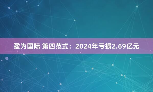盈为国际 第四范式：2024年亏损2.69亿元