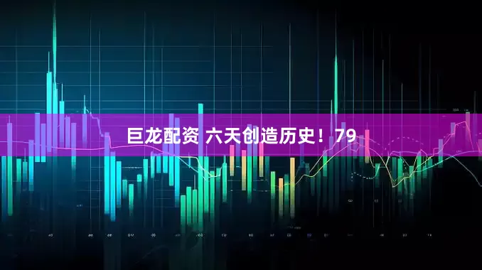 巨龙配资 六天创造历史！79